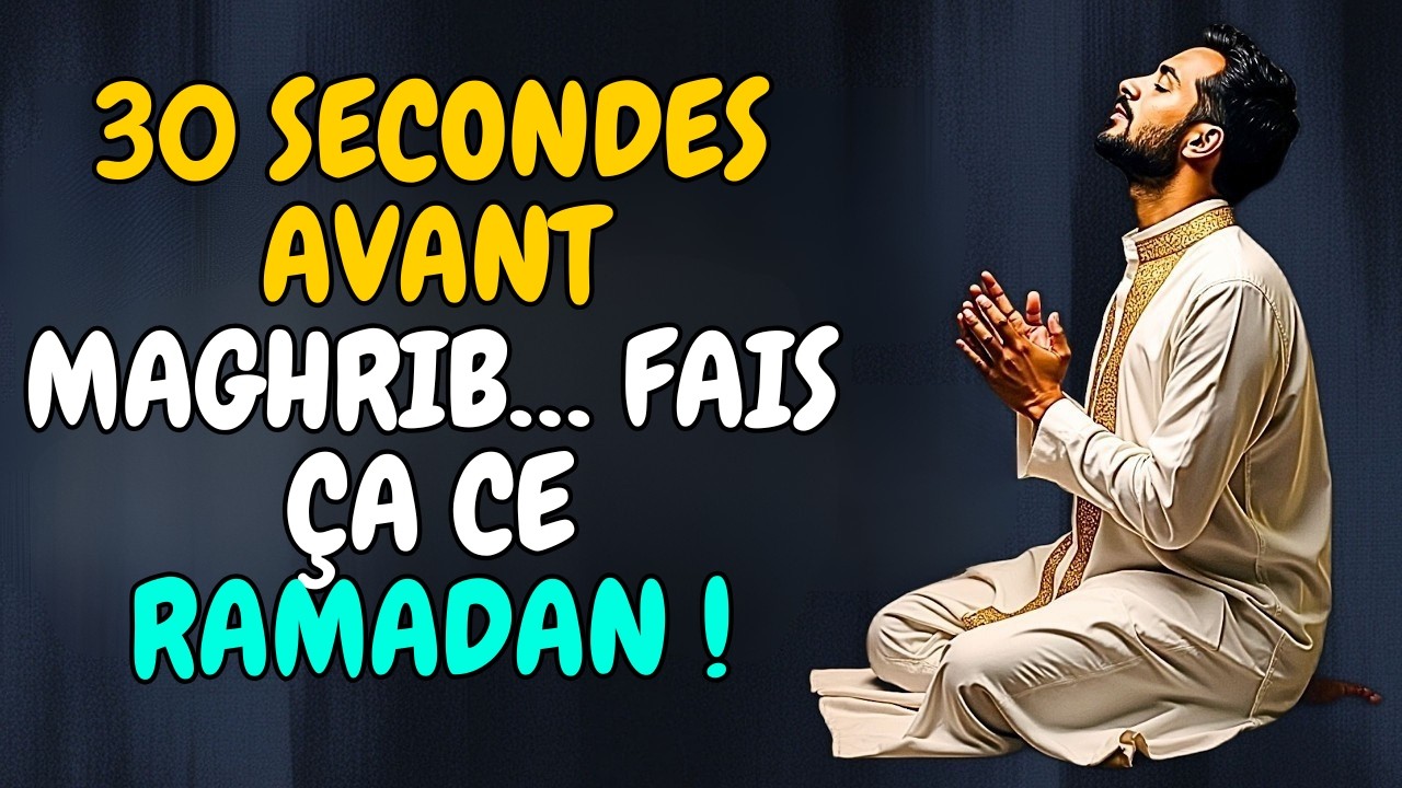 FAIS CECI 30 SECONDES AVANT LE MAGHRIB CE RAMADAN… ET VOIS LE CHANGEMENT