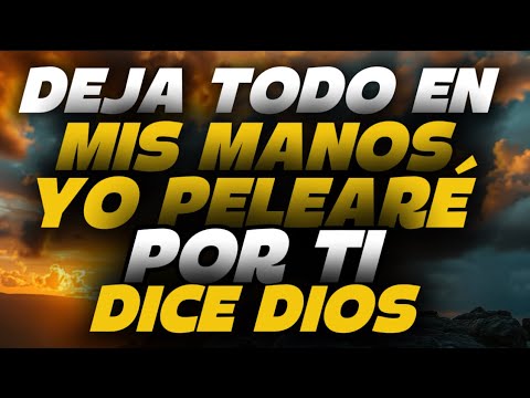 DIOS TE DICE HOY: Deja Todo en mis Manos y Yo Pelearé por Ti - YouTube