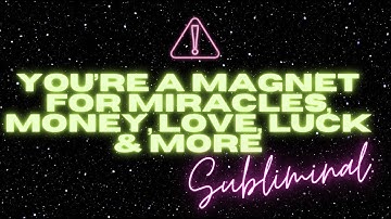 YOU’RE A MAGNET FOR MIRACLES, MONEY, LOVE, LUCK & MORE (SUBLIMINAL)