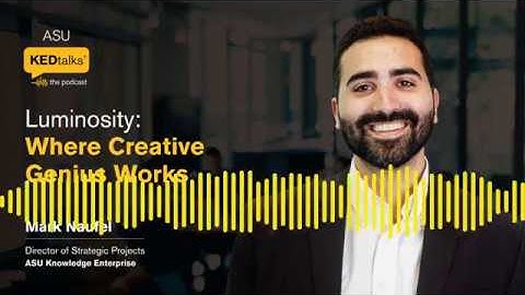 ASU KEDtalks®️: The Podcast | Creative Genius Works at ASU Luminosity