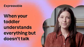 Your toddler understands everything, but isn't talking