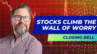 The Closing Bell - Stocks Climb the Wall of Worry