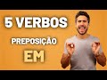 5 verbos com a preposição EM