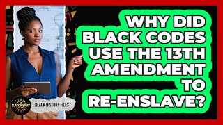 Why Did Black Codes Use The 13th Amendment To Re-enslave - Black History Files