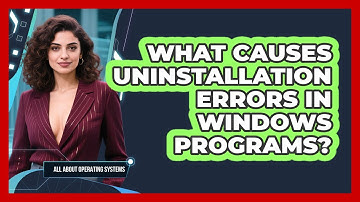What Causes Uninstallation Errors In Windows Programs? - All About Operating Systems