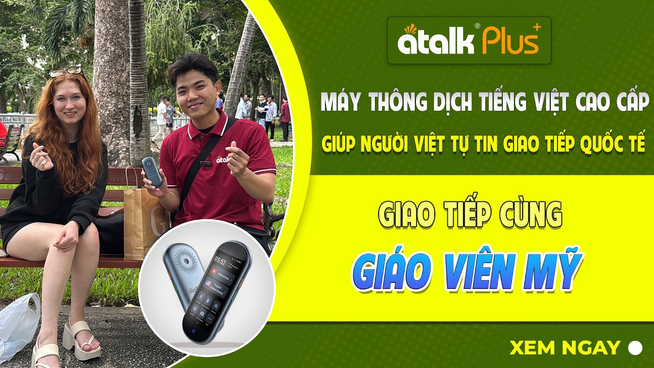 Dùng Máy Phiên Dịch ATalk Plus+ Trò Chuyện Với Giao Viên Người Mỹ Đang Sống Và Làm Việc Tại Việt Nam