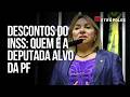 Descontos no INSS: quem é a deputada alvo da PF que usará tornozeleira