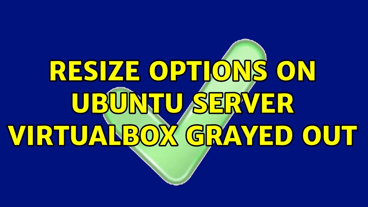 Ubuntu Resize options on Ubuntu server virtualbox grayed out (2