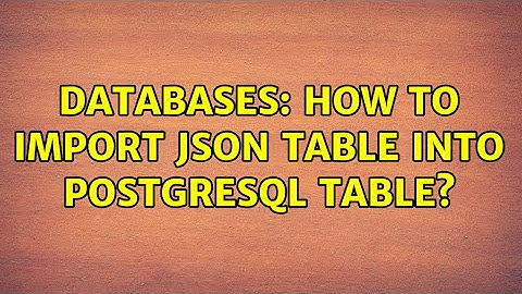 Databases: How to import json table into PostgreSQL table?