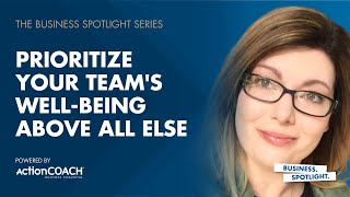 PRIORITIZE YOUR TEAM'S WELL-BEING ABOVE ALL ELSE | With Sara Volkmann | The Business Spotlight