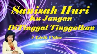 Sanisah Huri ~Ku Jangan DiTinggal Tinggalkan ~Lirik