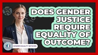 Does Gender Justice Require Equality Of Outcome?