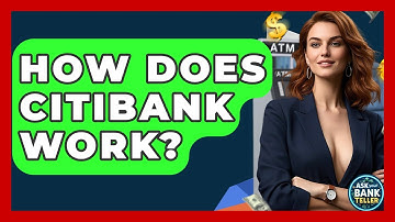 How Does Citibank Work? - Ask Your Bank Teller