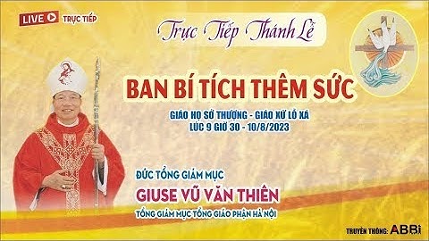 Thánh Lễ Ban Bí Tích Thêm Sức Tại Giáo Họ Sở Thượng - Gx Lỗ Xá Do Đức TGM Giuse Vũ Văn Thiên Chủ Sự