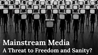 Is The Mainstream Media A Threat To Freedom And Sanity?