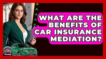 What Are The Benefits Of Car Insurance Mediation? - Auto Coverage Explained