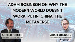 Adam Robinson on Why the Modern World Doesn&#39;t Work. Putin. China. The Metaverse