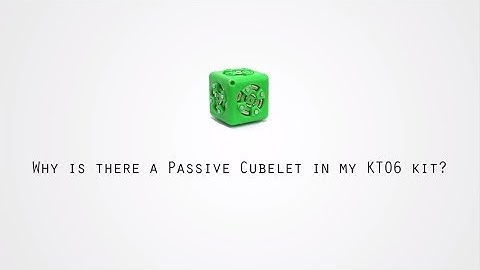 FAQ: Why is a Passive Cubelet in my KT06 kit?