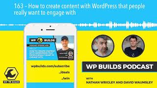 163 – How to create content with WordPress that people really want to engage with