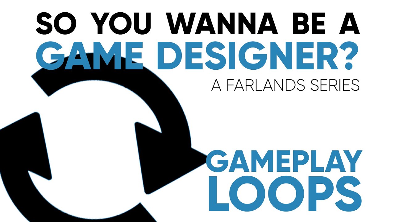 [OLD] Gameplay Loops | So You Wanna Be A Game Designer? (#6)