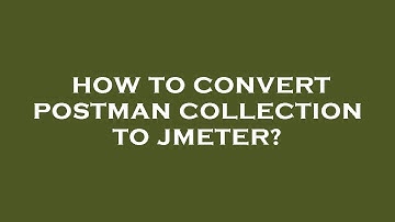 How to convert postman collection to jmeter?