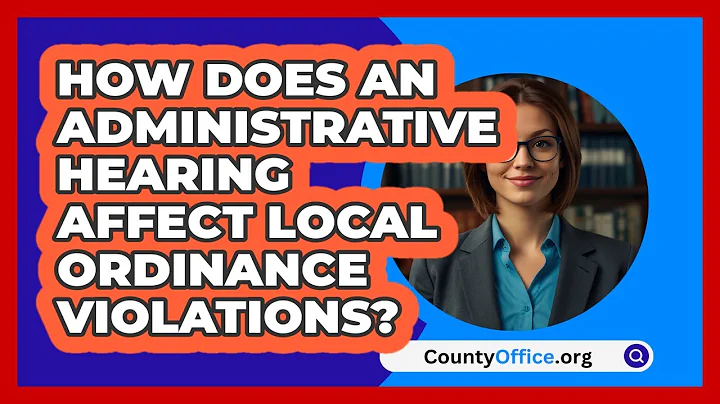 How Does An Administrative Hearing Affect Local Ordinance Violations? - CountyOffice.org