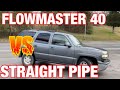 Chevy Tahoe 5.3L V8: FLOWMASTER 40 SERIES Vs STRAIGHT PIPES!