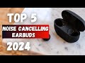 Top 5 Best Noise Cancelling Earbuds of 2024 Review