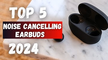 Top 5 Best Noise Cancelling Earbuds of 2024 Review