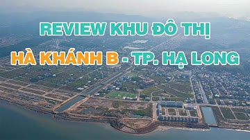 REVIEW KHU ĐÔ THỊ HÀ KHÁNH B - TP. HẠ LONG | BĐS.AM |