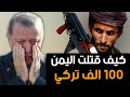 كيف   قتلت القبائل اليمنيه       الف تركي في اسبوع    