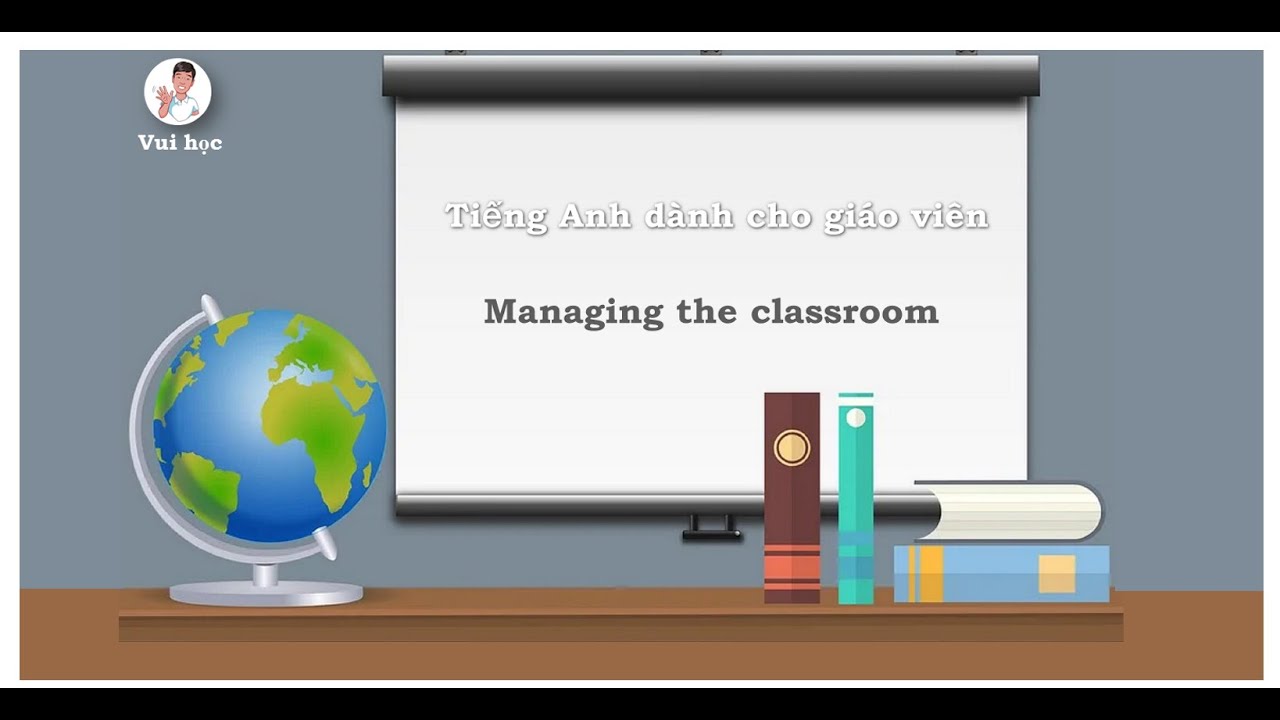 Managing the classroom 1 -Tiếng Anh dành cho giáo viên