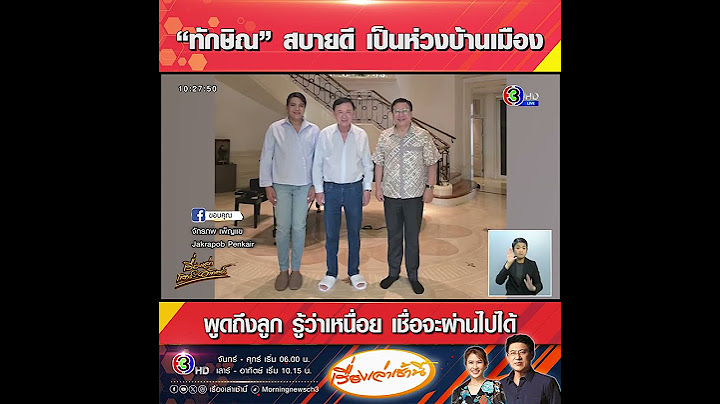 “ทักษิณ” สบายดี เป็นห่วงบ้านเมือง พูดถึงลูก รู้ว่าเหนื่อย เชื่อจะผ่านไปได้