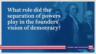 What role did the separation of powers play in the founders’ vision of democracy?