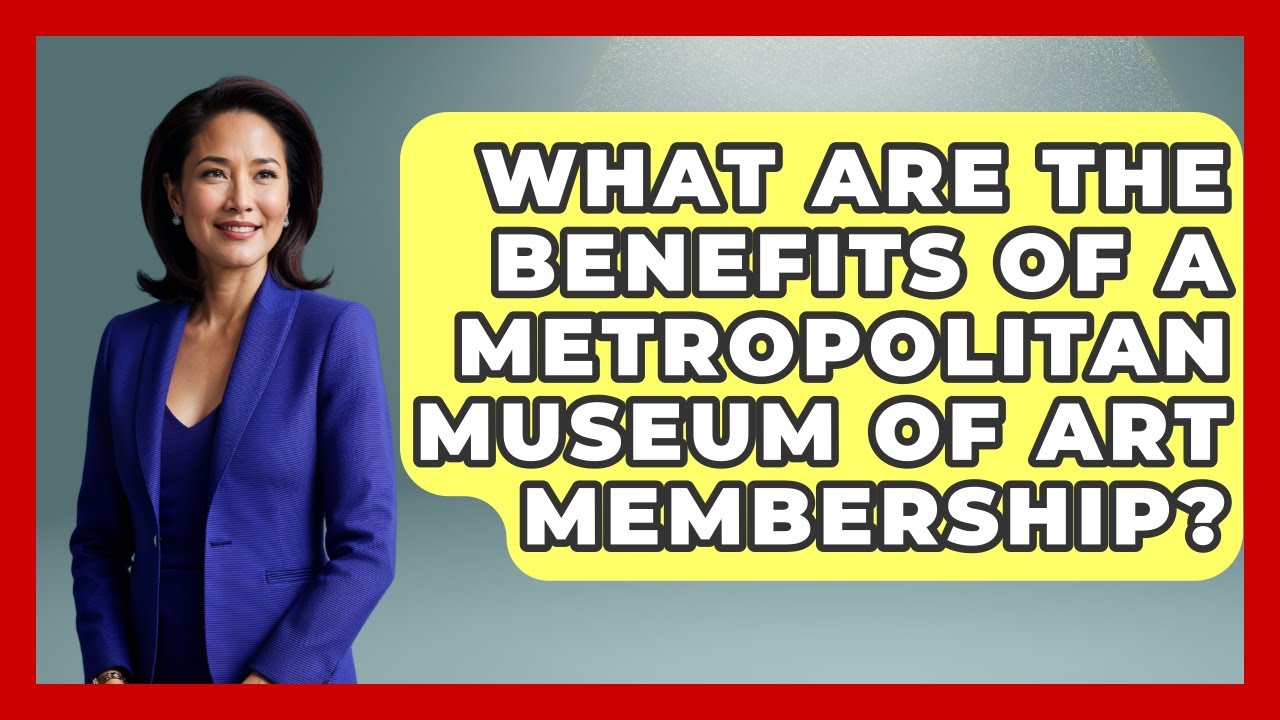 What Are The Benefits Of A Metropolitan Museum Of Art Membership? - United States Revealed