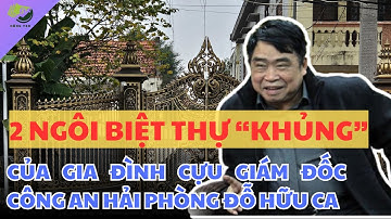 SỰ THẬT về 2 ngôi biệt thự khủng của gia đình cựu Giám đốc Công an Hải Phòng Đỗ Hữu Ca