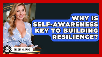 Why Is Self-awareness Key To Building Resilience? - The Gen X Rewind