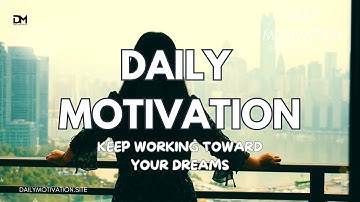 Keep Working Toward Your Dreams | DAILY MOTIVATION VIDEOS | Persistence & Perseverance