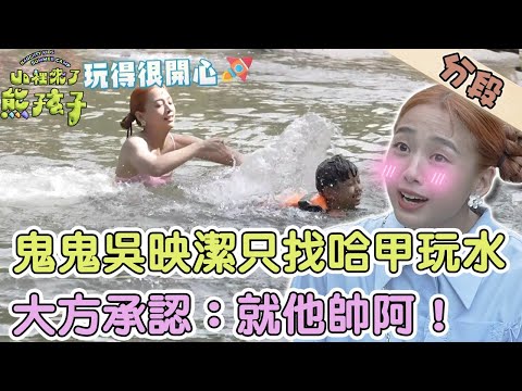 鬼鬼吳映潔只找哈甲玩水？大方承認：就他帥阿！【#山裡來了熊孩子】20231022 EP06 Part2