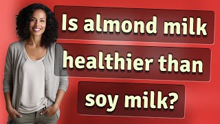 Is almond milk healthier than soy milk?