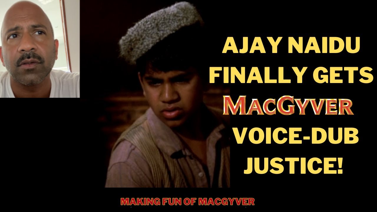 Ajay Naidu FINALLY Gets MacGyver Voice-Dub Justice!