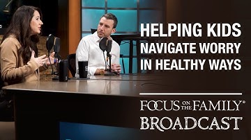Helping Kids Navigate Worry in Healthy Ways - Dr. Josh & Christi Straub