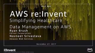 AWS re:Invent 2017: Simplifying Healthcare Data Management on AWS (HLC301)