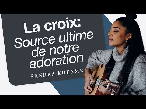 LA CROIX : SOURCE ULTIME DE NOTRE ADORATION
