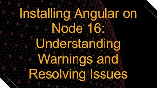 Installing Angular on Node 16: Understanding Warnings and Resolving Issues