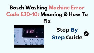Bosch Washing Machine Error Code E30-10: Meaning & How To Fix
