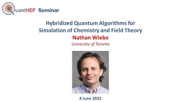 Nathan Wiebe - Hybridized Quantum Algorithms for Simulation of Chemistry and Field Theory