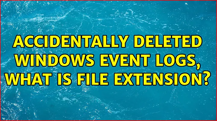 Accidentally deleted windows event logs, what is file extension? (3 Solutions!!)