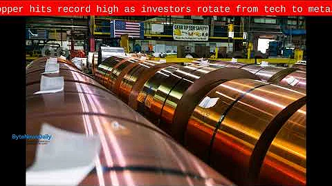 Copper hits record high as investors rotate from tech to metals - Byte News Daily