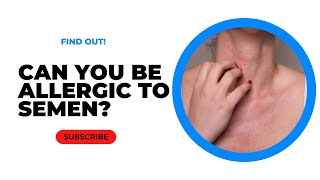 Can You be Allergic to Semen? [Mystery Solved!]